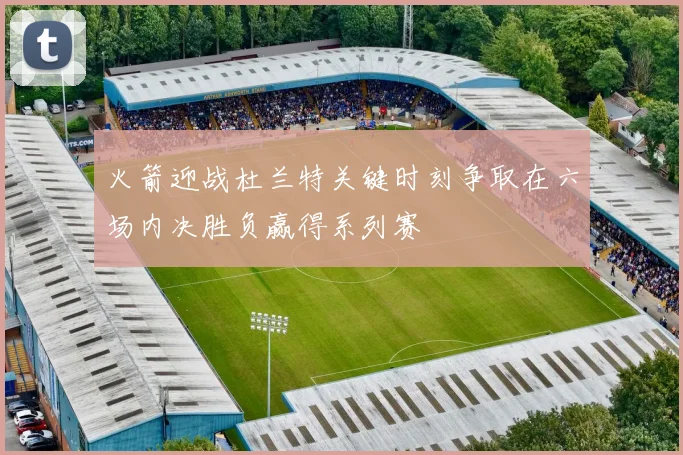 火箭迎战杜兰特关键时刻争取在六场内决胜负赢得系列赛